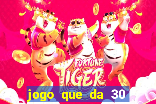 jogo que da 30 reais de bonus